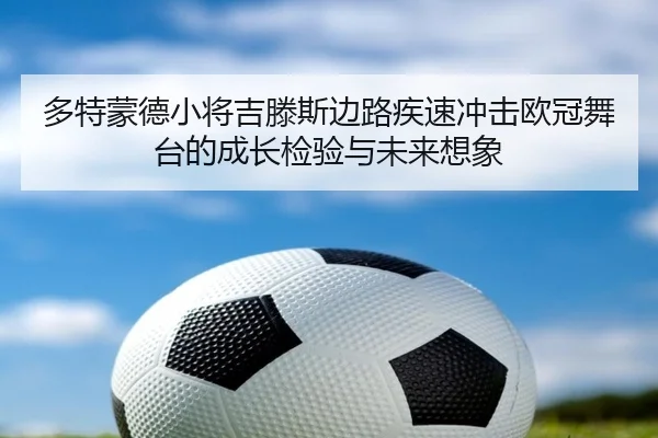 多特蒙德小将吉滕斯边路疾速冲击欧冠舞台的成长检验与未来想象