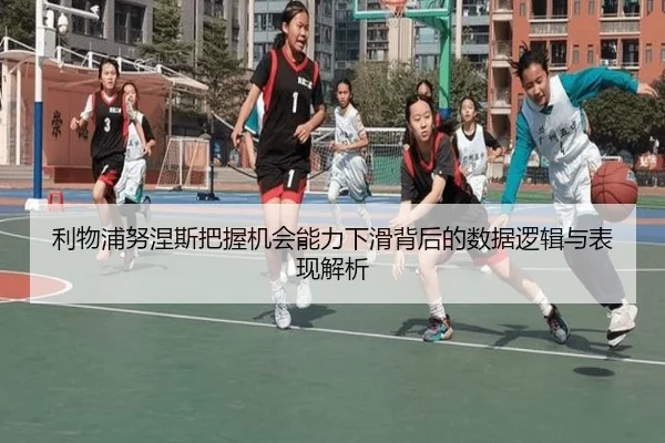 利物浦努涅斯把握机会能力下滑背后的数据逻辑与表现解析